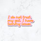 I Do Not Trust My Gut, I have Tummy Issues Anxiety Sticker