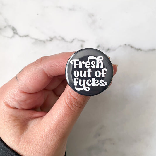 Fresh Out of Fucks Button / Badge (Buy 4 Get 1 FREE)