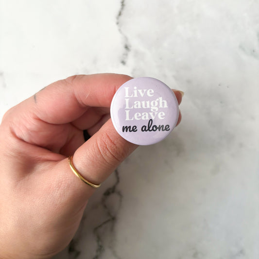 Live Laugh Leave Me Alone Button / Badge (Buy 4 Get 1 FREE)