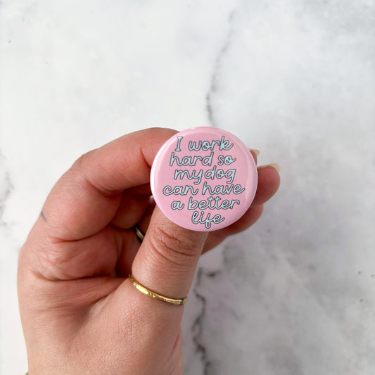 I Work Hard So My Dog Can Have A Better Life Button / Badge