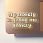 My Anxiety is Giving Me Anxiety Clear Sticker