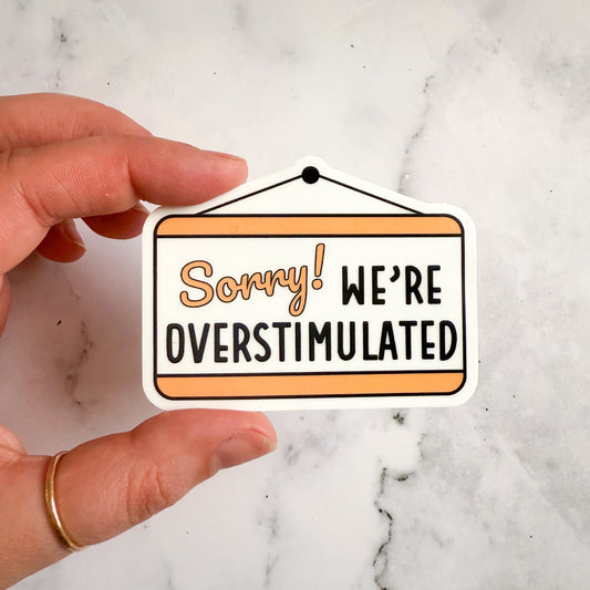 Sorry We're Overstimulated Sticker