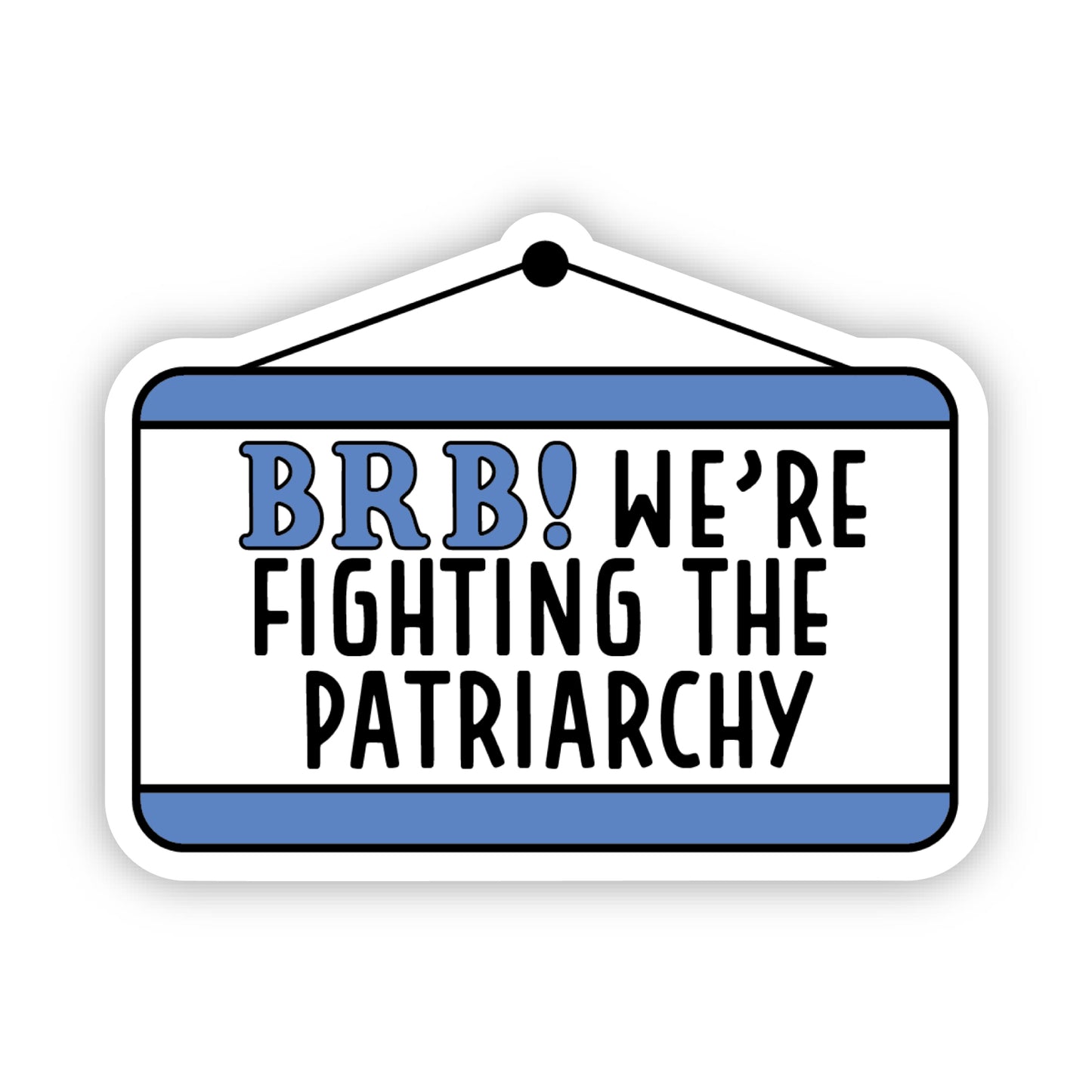 BRB We're Fighting The Patriarchy Sticker