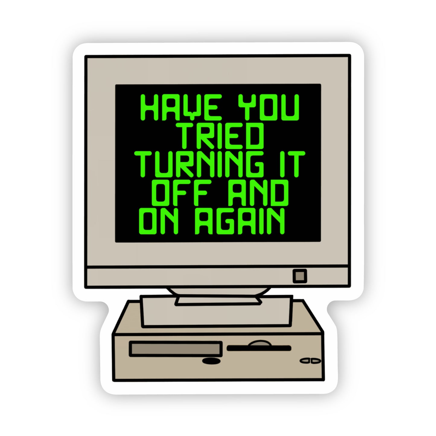 Have You Tried Turning It Off and On Again Sticker