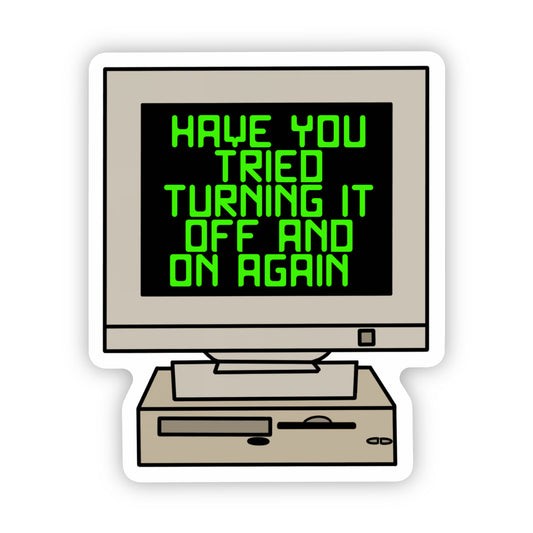 Have You Tried Turning It Off and On Again Sticker