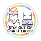 Stay Out Of Our Uteruses Sticker