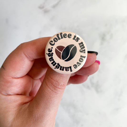 Coffee is my love language Button / Badge (Buy 4 Get 1 FREE)