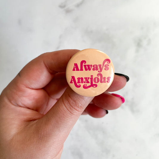 Always Anxious Button / Badge (Buy 4 Get 1 FREE)