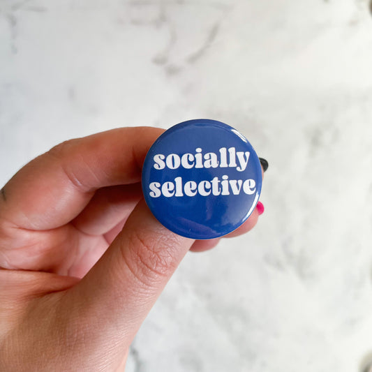 Socially Selective Button / Badge (Buy 4 Get 1 FREE)