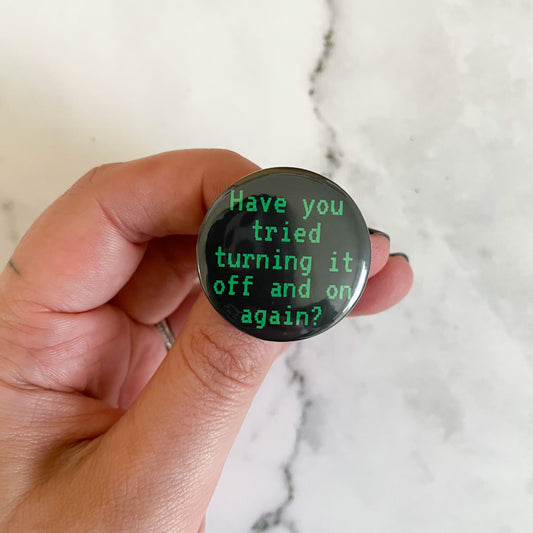 Have You Tried Turning It Off an On Again Button / Badge