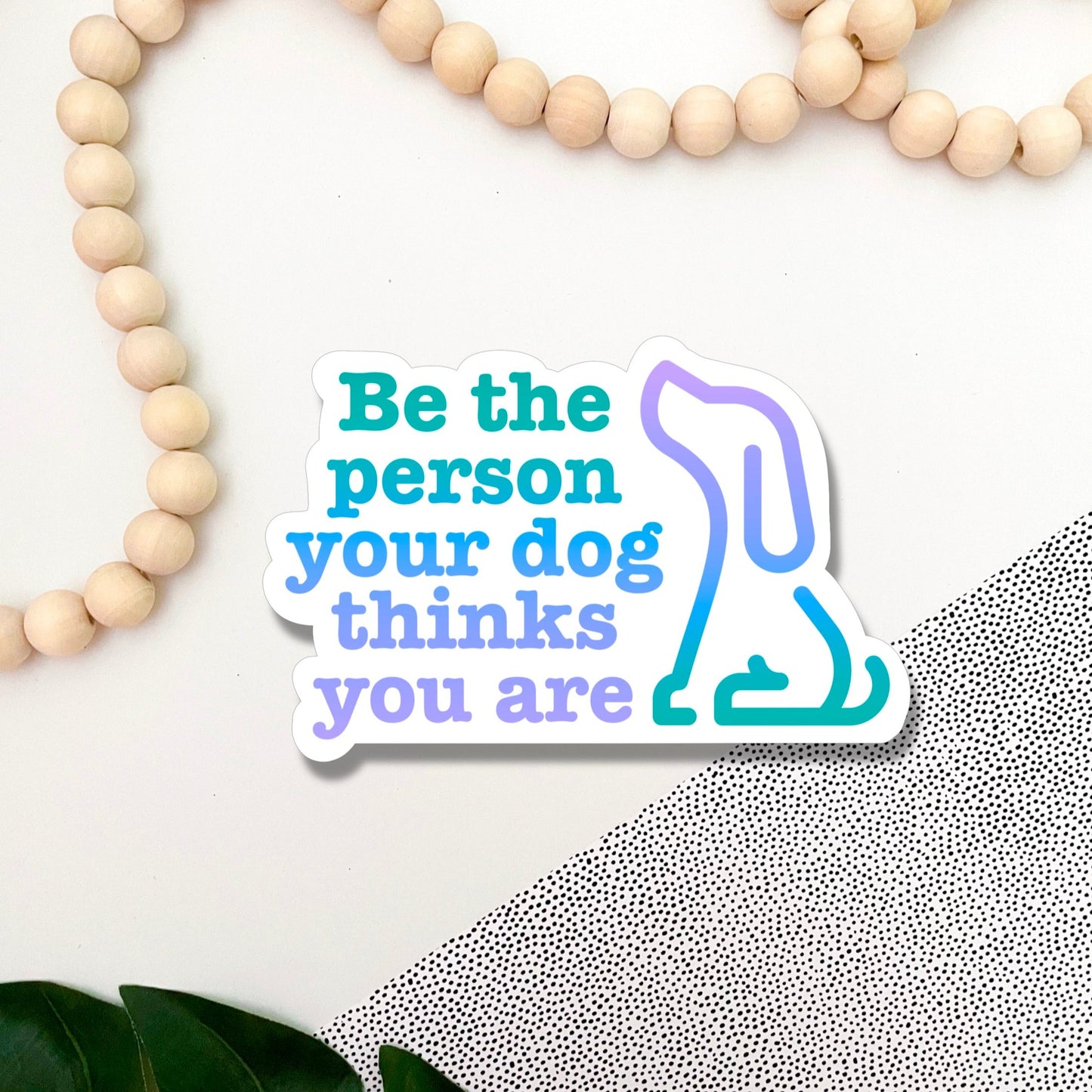 Be The Person Your Dog Thinks You Are Sticker